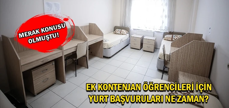 Ek kontenjan öğrencileri için yurt başvuruları ne zaman?