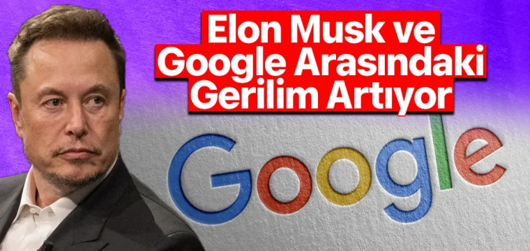 Elon Musk, şimdi de kafayı Google'a taktı