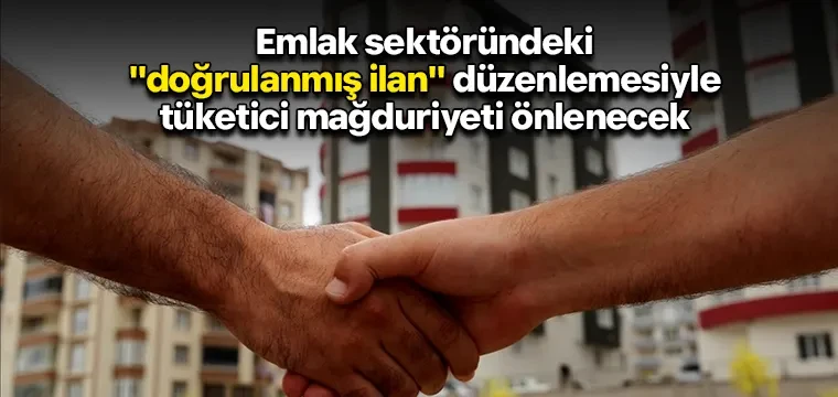 Emlak sektöründeki "doğrulanmış ilan" düzenlemesiyle tüketici mağduriyeti önlenecek