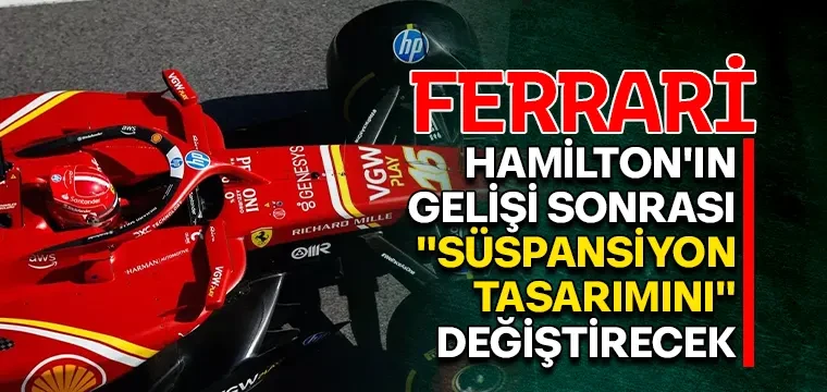 FERRARİ, HAMİLTON'IN GELİŞİ SONRASI "SÜSPANSİYON TASARIMINI" DEĞİŞTİRECEK