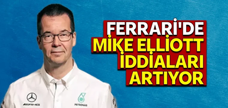 Ferrari, Mike Elliott ile Anlaşmaya Yakın