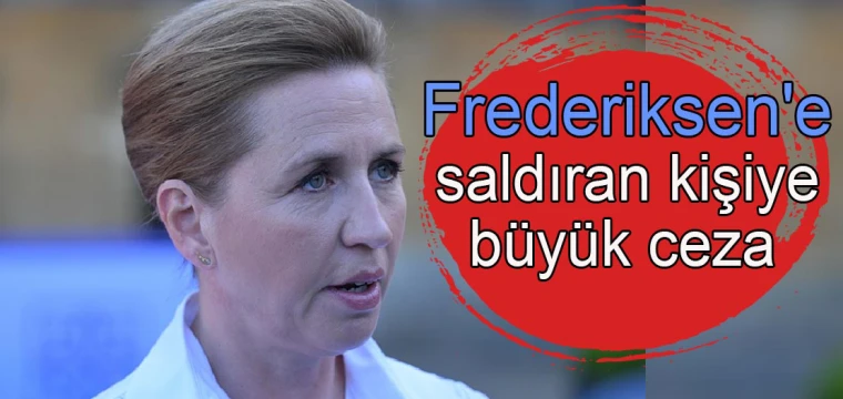 Frederiksen'e saldıran kişiye büyük ceza