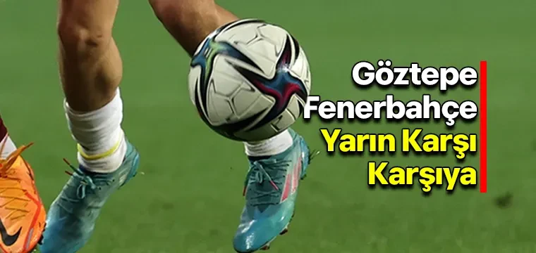 Göztepe, Süper Lig'de yarın Fenerbahçe'yi konuk edecek