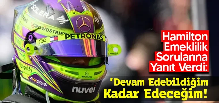 Hamilton Emeklilik Sorularına Yanıt Verdi: 'Devam Edebildiğim Kadar Edeceğim!