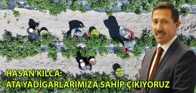 Hasan Kılca: Ata yadigarlarımıza sahip çıkıyoruz