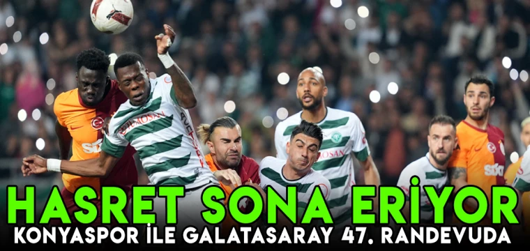 Hasret sona eriyor! Konyaspor ile Galatasaray 47. randevuda