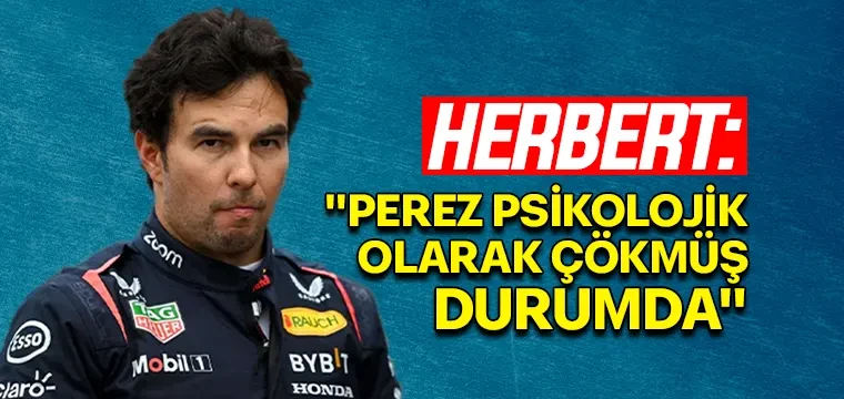 HERBERT: "PEREZ PSİKOLOJİK OLARAK ÇÖKMÜŞ DURUMDA"