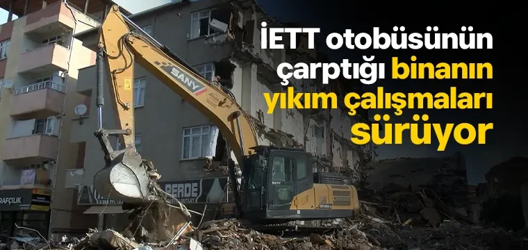 İETT otobüsünün çarptığı binanın yıkım çalışmaları sürüyor