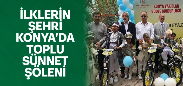 İLKLERİN ŞEHRİ KONYA’DA TOPLU SÜNNET ŞÖLENİ