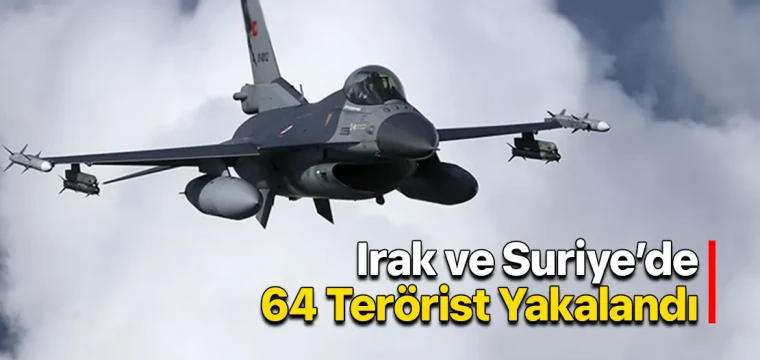 Irak ve Suriye’de 64 Terörist Yakalandı