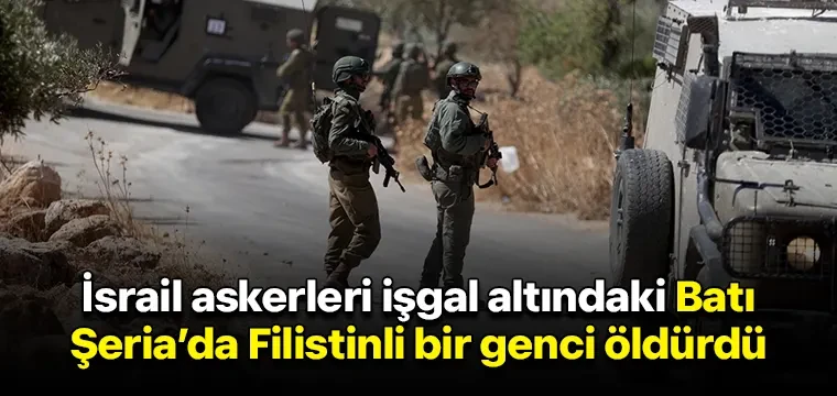 İsrail askerleri işgal altındaki Batı Şeria’da Filistinli bir genci öldürdü