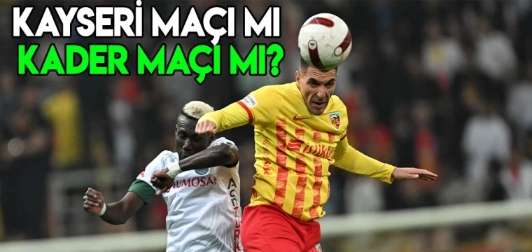 KAYSERİ MAÇI MI KADER MAÇI MI?