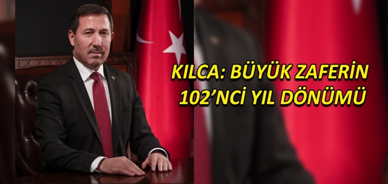 Kılca: Büyük zaferin 102’nci yıl dönümü