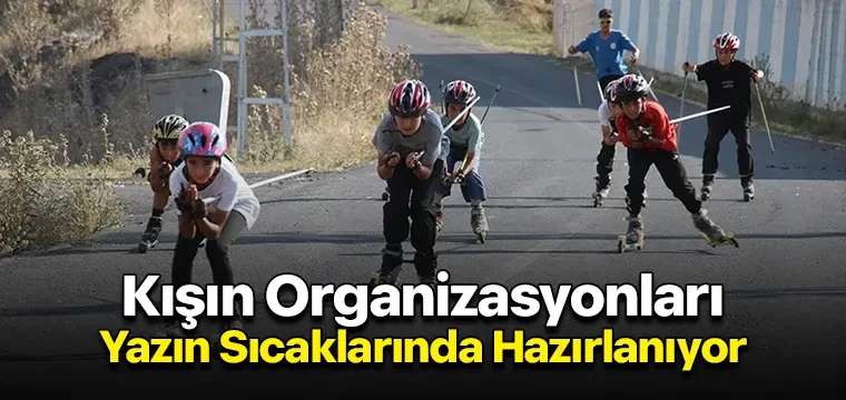 Kışın Organizasyonları Yazın Sıcaklarında Hazırlanıyor