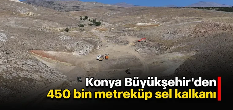 Konya Büyükşehir'den 450 bin metreküp sel kalkanı