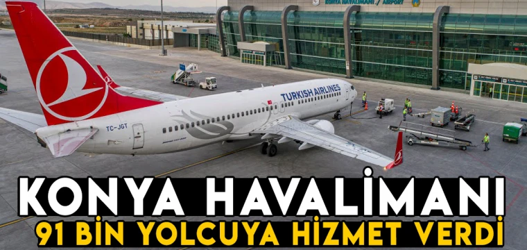 Konya Havalimanı 91 bin yolcuya hizmet verdi!