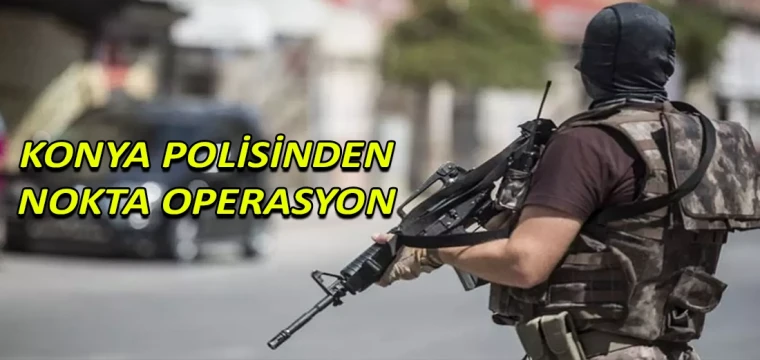 KONYA POLİSİNDEN NOKTA OPERASYON