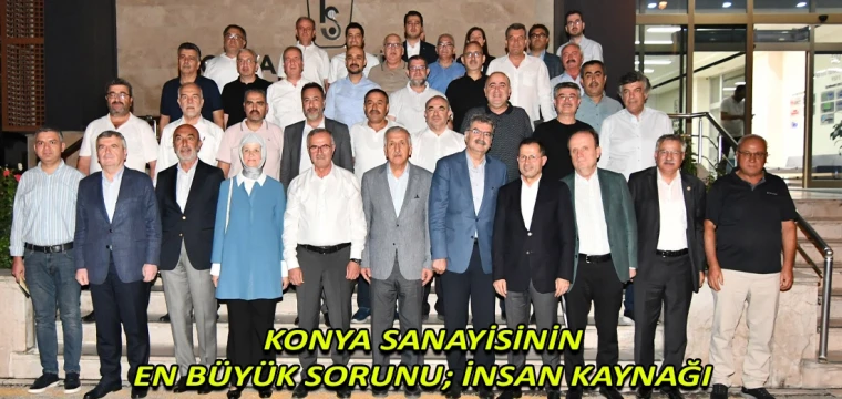 Konya sanayisinin en büyük sorunu; insan kaynağı