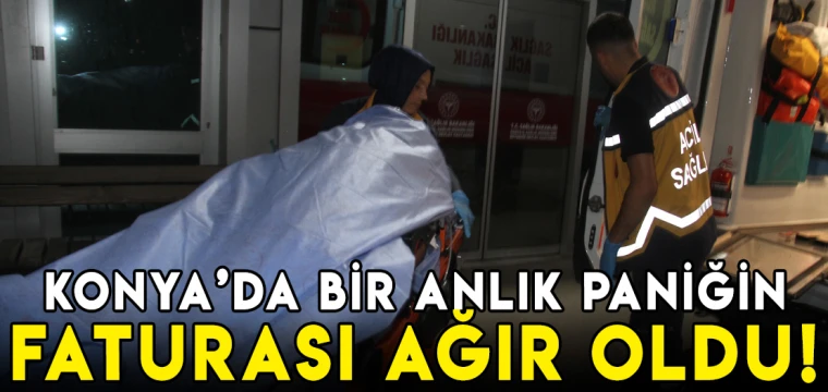 Konya'da bir anlık paniğin faturası ağır oldu!