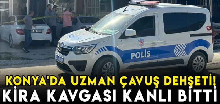 Konya'da uzman çavuş dehşeti! Kira kavgası kanlı bitti