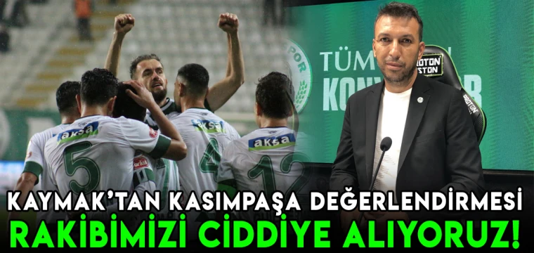 Konyaspor Basın Sözcüsü'nden Kasımpaşa değerlendirmesi: Ciddiye alıyoruz