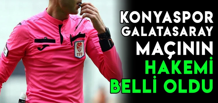 Konyaspor- Galatasaray maçının hakemi belli oldu