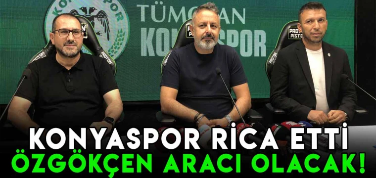 Konyaspor rica etti, Özgökçen aracı olacak!