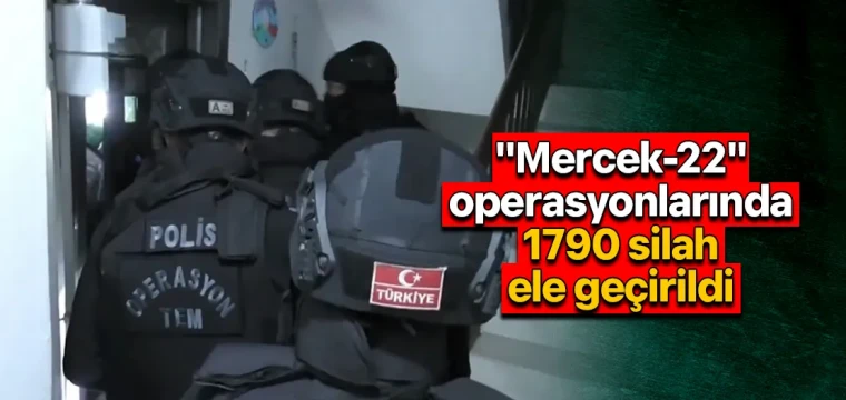 "Mercek-22" operasyonlarında 1790 silah ele geçirildi