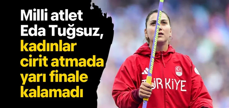 Milli atlet Eda Tuğsuz, kadınlar cirit atmada yarı finale kalamadı