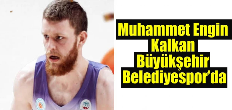 Muhammet Engin Kalkan Büyükşehir Belediyespor’da