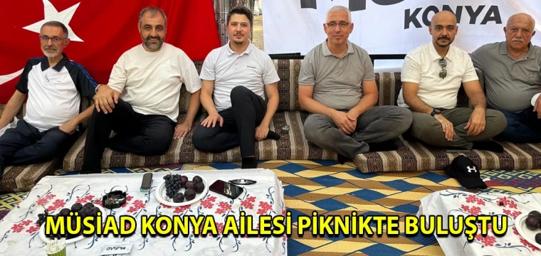 MÜSİAD Konya ailesi piknikte buluştu