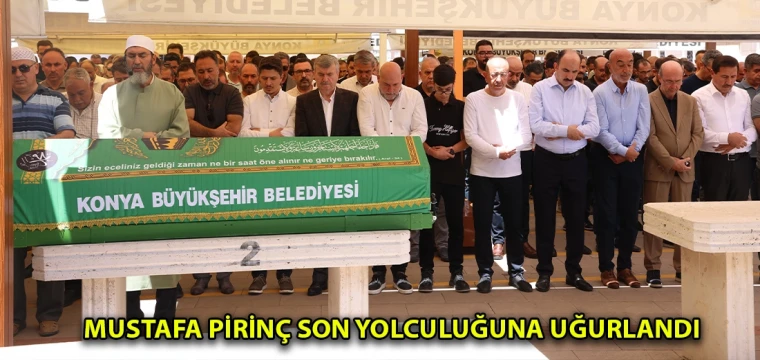 Mustafa Pirinç son yolculuğuna uğurlandı