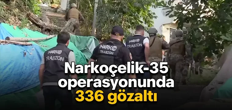 Narkoçelik-35 operasyonunda 336 gözaltı