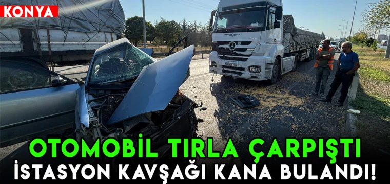 Otomobil tırla çarpıştı: İstasyon Kavşağı kana bulandı!