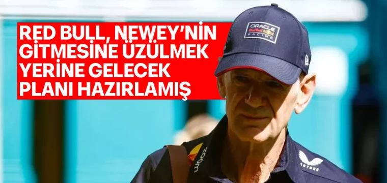 RED BULL, NEWEY’NİN GİTMESİNE ÜZÜLMEK YERİNE GELECEK PLANI HAZIRLAMIŞ