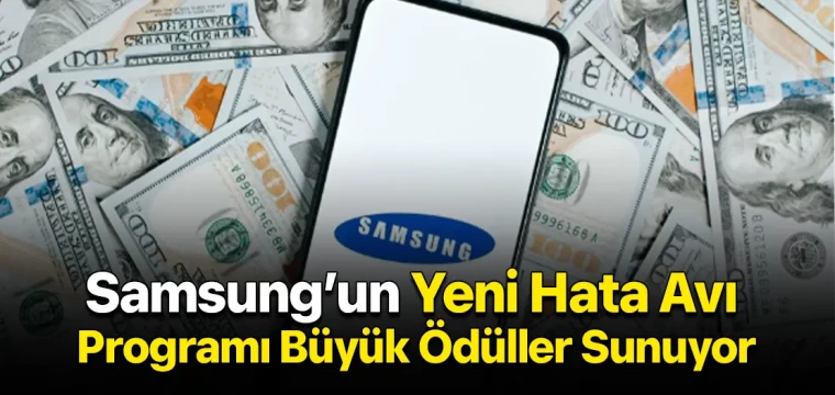 Samsung’un Yeni Hata Avı Programı Büyük Ödüller Sunuyor