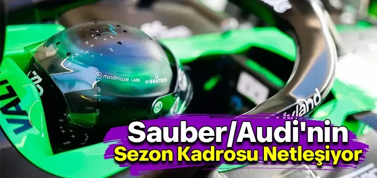 Sauber/Audi'nin Sezon Kadrosu Netleşiyor