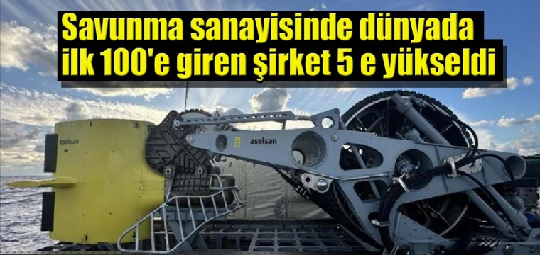 Savunma sanayisinde ilk 100'e giren Türk şirketi sayısı 5'e yükseldi