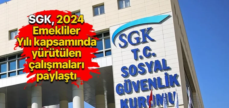 SGK, 2024 Emekliler Yılı kapsamında yürütülen çalışmaları paylaştı