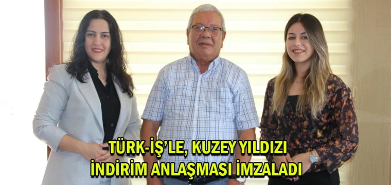  Türk-İş’le, Kuzey Yıldızı indirim anlaşması imzaladı