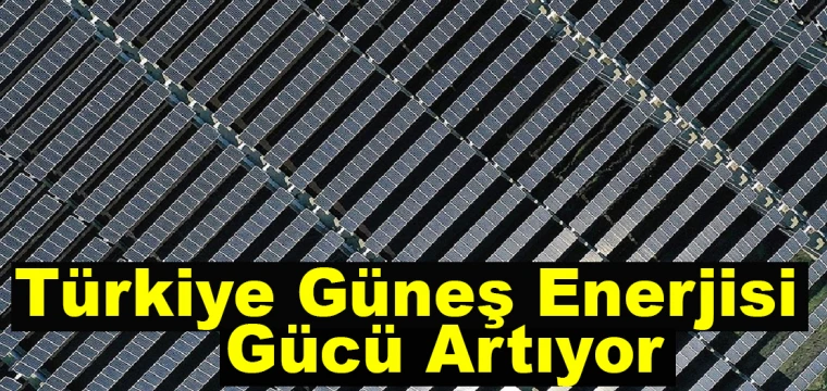 Türkiye güneş enerjisi gücü artıyor