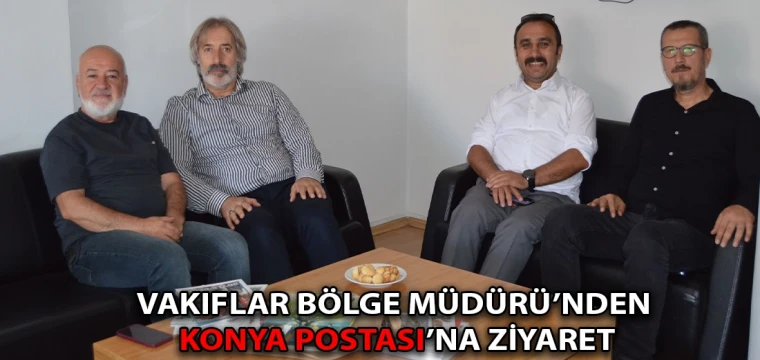 Vakıflar Bölge Müdürü’nden Konya Postası’na ziyaret