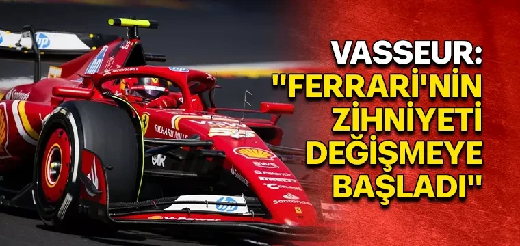 VASSEUR: "FERRARİ'NİN ZİHNİYETİ DEĞİŞMEYE BAŞLADI"