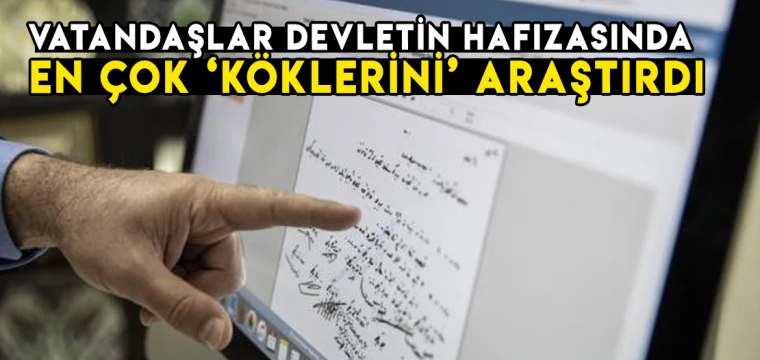 Vatandaşlar devletin hafızasında en çok "köklerini" araştırdı