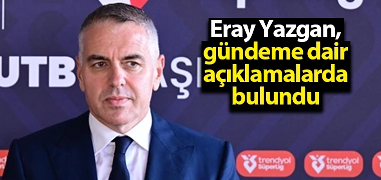 Yazgan, gündeme dair açıklamalarda bulundu