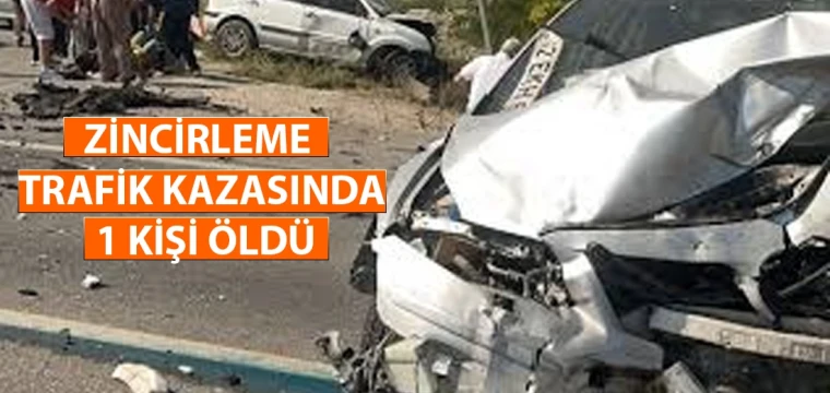 Zincirleme trafik kazasında 1 kişi öldü