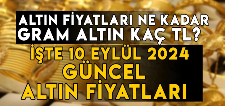 10 Eylül gram, çeyrek, yarım, tam, Cumhuriyet, ons altın fiyatları ne kadar, kaç TL?