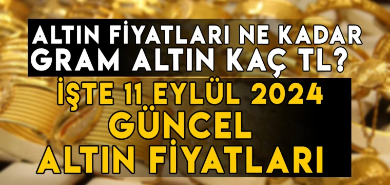 11 Eylül gram altın ne kadar? 11 Eylül Çeyrek altın kaç TL? İşte 11 Eylül altın fiyatları