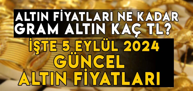 5 Eylül gram, çeyrek, yarım, tam, Cumhuriyet, ons altın fiyatları ne kadar, kaç TL?