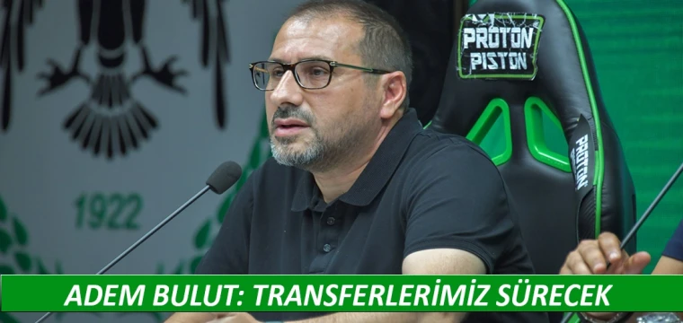 Adem Bulut: Transferlerimiz sürecek